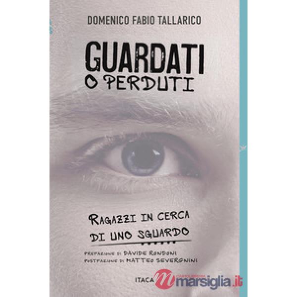 Guardati o perduti. Ragazzi in cerca di uno sguardo. Diario e riflessioni di un prof
