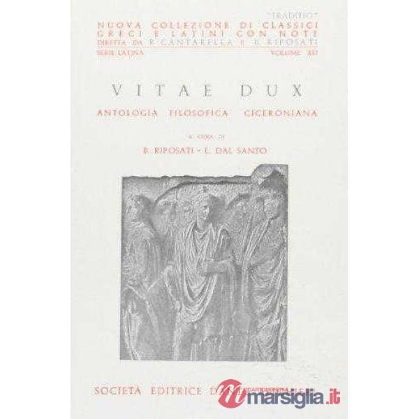 VITAE DUX (ANT. FILOS. CICERONIANA) , A CURA DI B. RIPOSATI