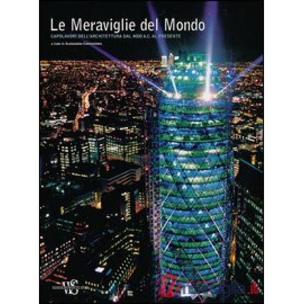 Meraviglie del mondo. Capolavori dell'architettura dal 4.000 a. C. al presente (