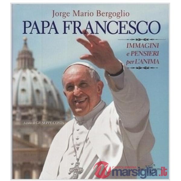 Papa Francesco. Immagini e pensieri per l'anima