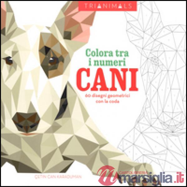 Cani. 60 disegni geometrici con la coda. Colora tra i numeri. Ediz. illustrata