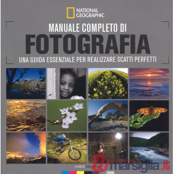 Manuale completo di fotografia. Una guida essenziale per realizzare scatti perfetti