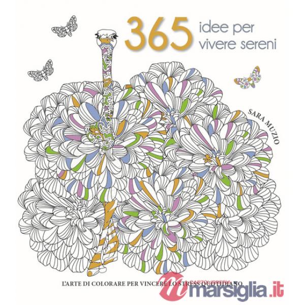 365 idee per vivere sereni. L'arte di colorare per vincere lo stress quotidiano