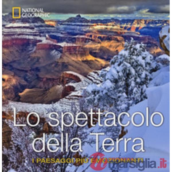 Spettacolo della terra. I paesaggi più emozionanti. Ediz. a colori (Lo)