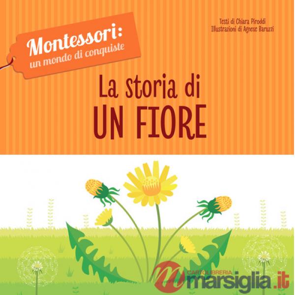 Storia di un fiore. Montessori: un mondo di conquiste. Ediz. a colori (La)