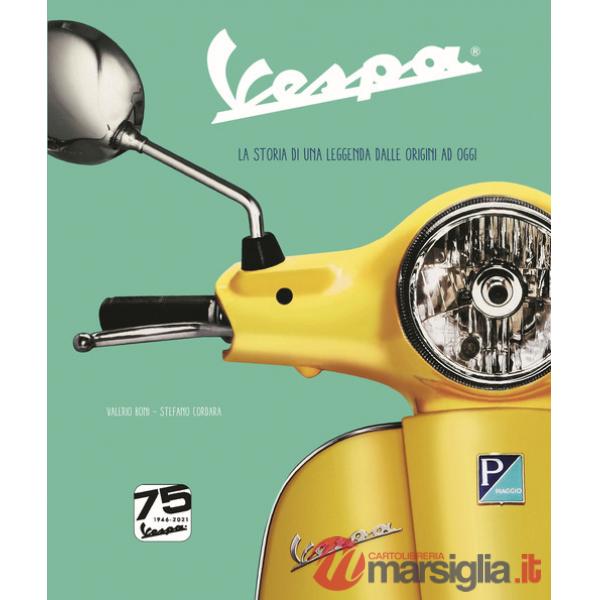 Vespa. La storia di una leggenda dalle origini ad oggi. Ediz. speciale 75° anniversario