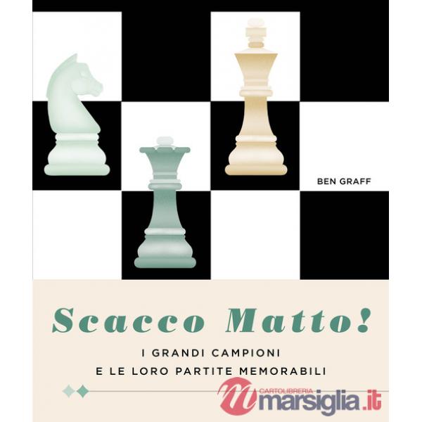 Scacco matto! I grandi campioni e le loro partite memorabili