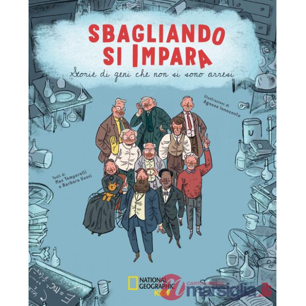 Sbagliando si impara. Storie di geni che non si sono arresi. Ediz. a colori