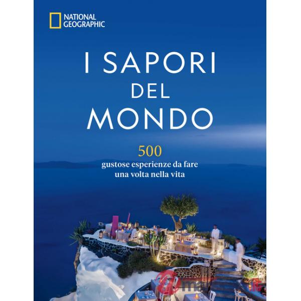 Sapori del mondo. 500 gustose esperienze da fare una volta nella vita (I)