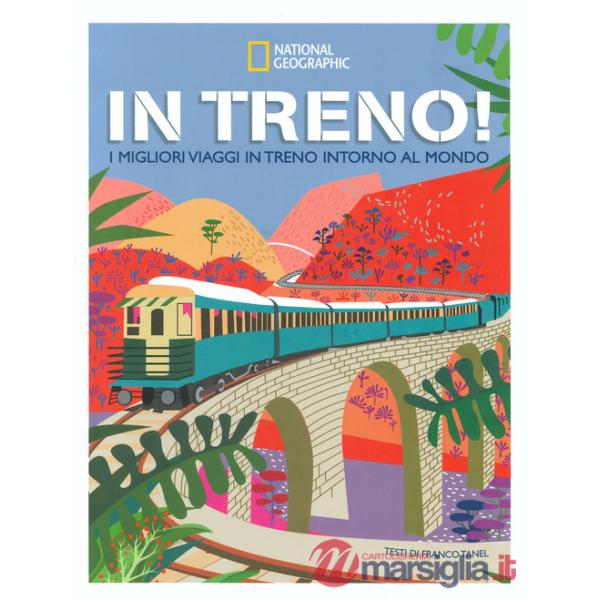 In treno! I migliori viaggi in treno intorno al mondo. Ediz. a colori