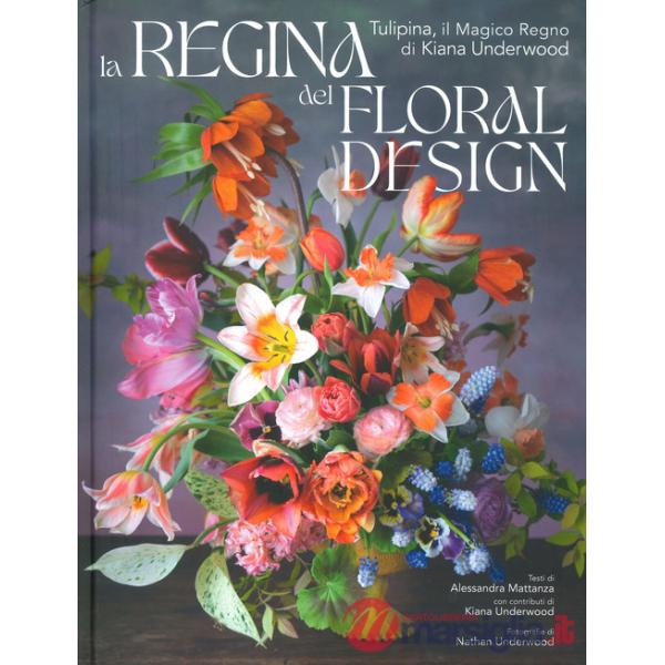 Regina del floral design. Tulipina, il magico regno di Kiana Underwood. Ediz. a colori (La)