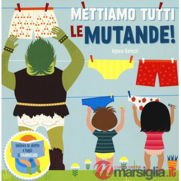 Mettiamo tutti le mutande! Solleva le alette e togli il pannolino. Ediz. a colori