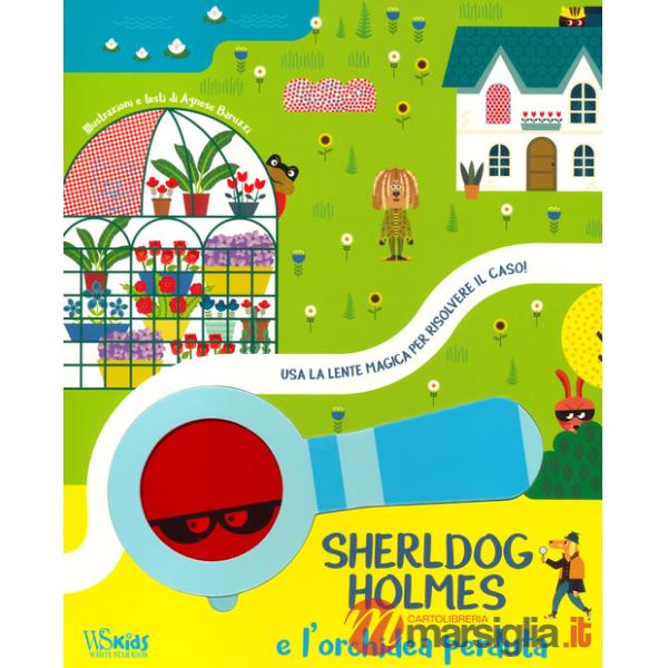 Sherldog Holmes e l'orchidea perduta. Usa la lente magica per risolvere il caso! Ediz. a colori. Con lente magica