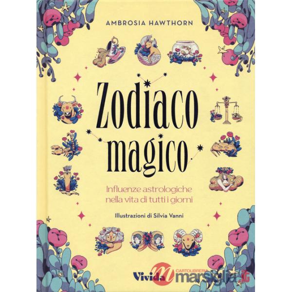 Zodiaco magico. Influenze astrologiche nella vita di tutti i giorni. Ediz. a colori