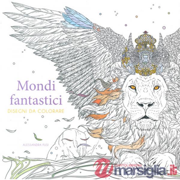 Mondi fantastici. Disegni da colorare. Ediz. illustrata