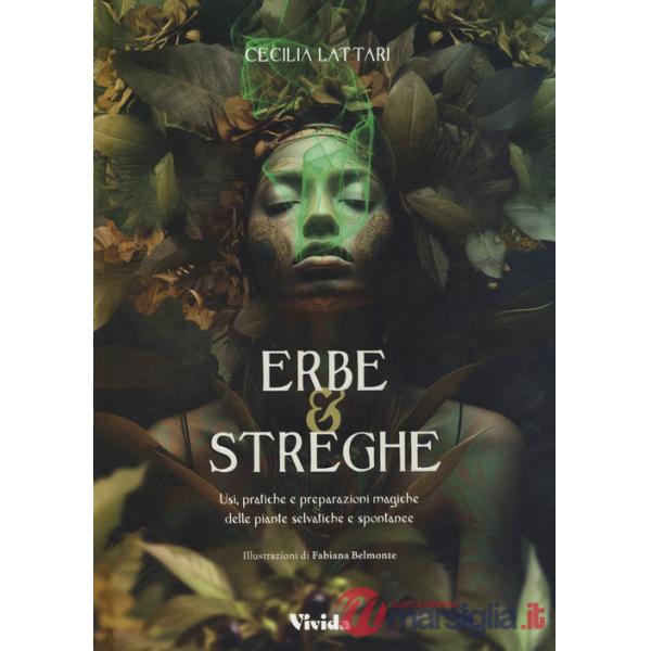 Erbe e streghe. Usi, pratiche e preparazioni magiche delle piante selvatiche e spontanee