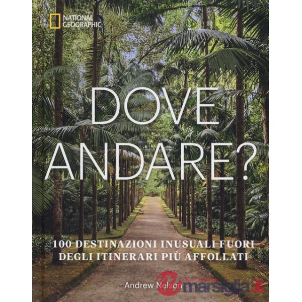 Dove andare? 100 destinazioni inusuali fuori degli itinerari più affollati. Ediz. a colori