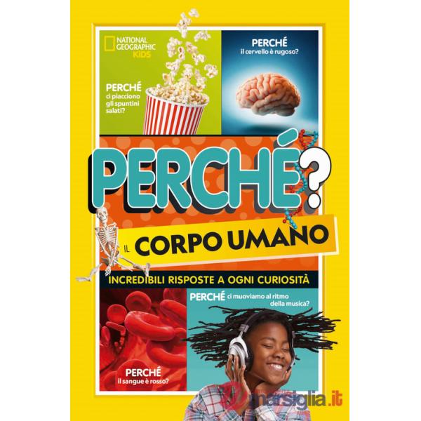 Perché? il corpo umano. Incredibili risposte a ogni curiosità