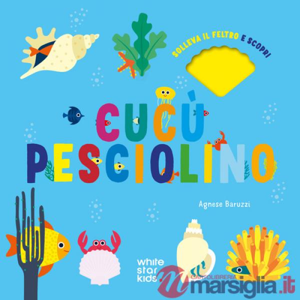 Cucù pesciolino. Solleva il feltro e scopri. Ediz. a colori
