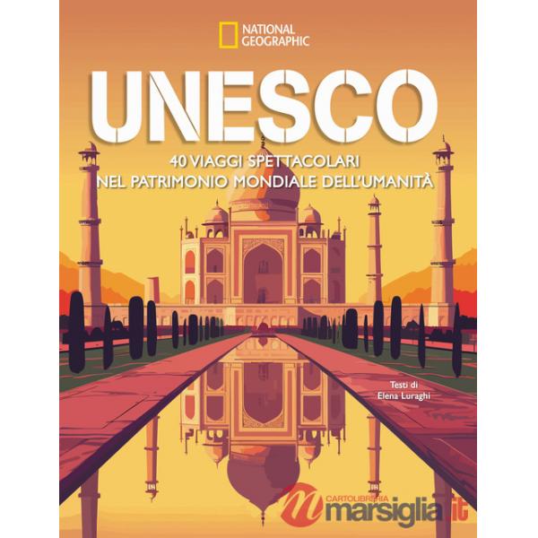 Unesco. 40 viaggi spettacolari nel patrimonio mondiale dell'umanità