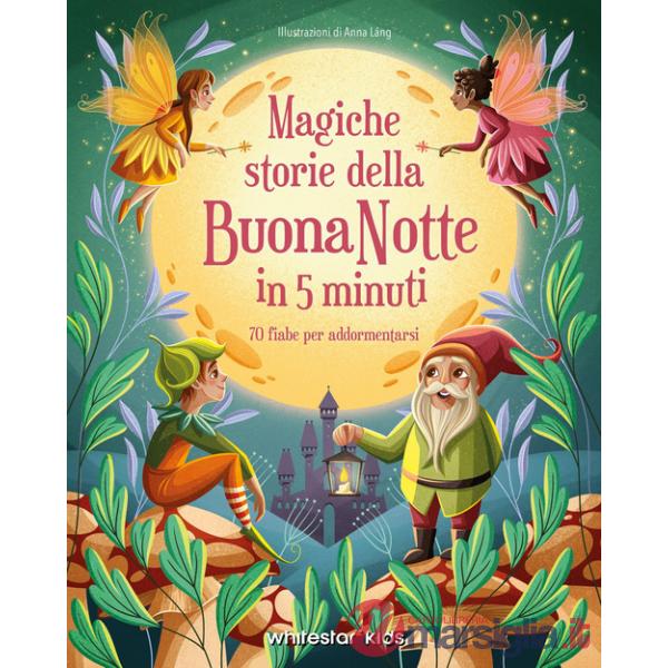 Magiche storie della buonanotte in 5 minuti. 70 fiabe per addormentarsi