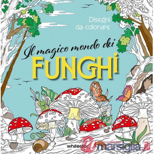 Magico mondo dei funghi. Disegni da colorare. Ediz. illustrata (Il)
