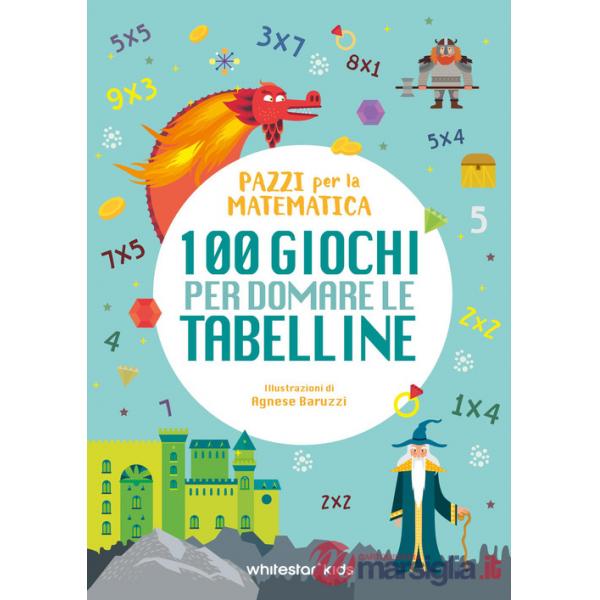 100 giochi per domare le tabelline. Pazzi per la matematica