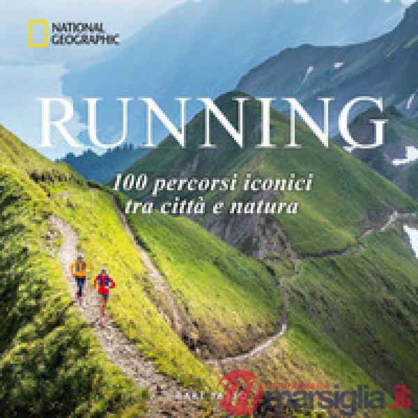 Running. 100 percorsi iconici tra città e natura