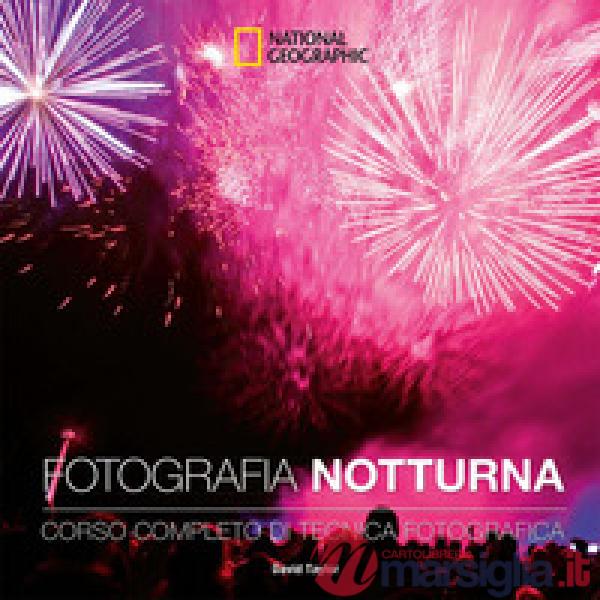 Fotografia notturna. Corso completo di tecnica fotografica