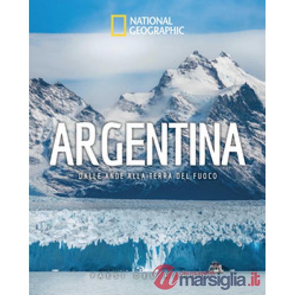 Argentina. Dalle Ande alla Terra del Fuoco. Paesi del mondo