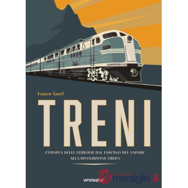 Treni. L'epopea delle ferrovie dal fascino del vapore alla rivoluzione green