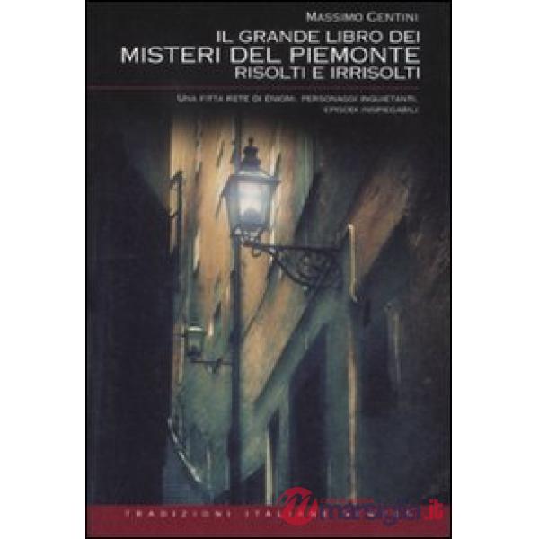 Grande libro dei misteri del Piemonte risolti e irrisolti (Il)