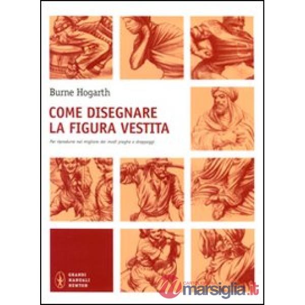 Come disegnare la figura vestita. Per riprodurre nel migliore dei modi pieghe e drappeggi. Ediz. illustrata