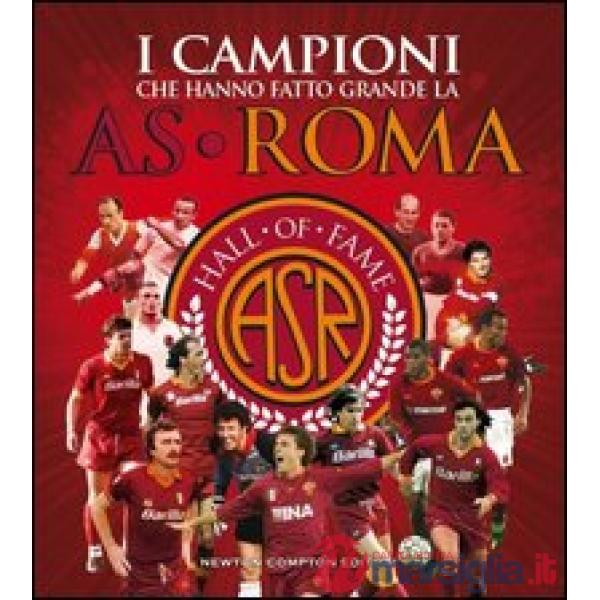 Campioni che hanno fatto grande l'AS Roma. Ediz. illustrata (I)