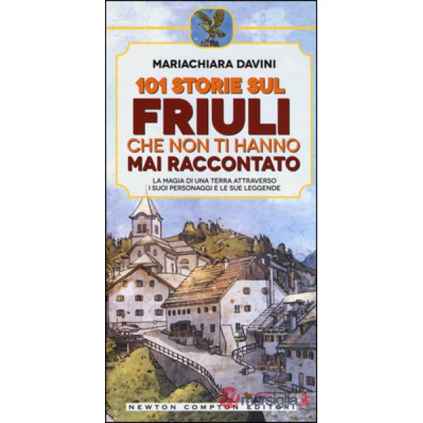101 storie sul Friuli che non ti hanno mai raccontato