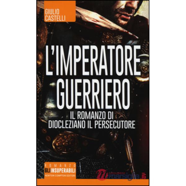 Imperatore guerriero. Il romanzo di Diocleziano il persecutore (L')
