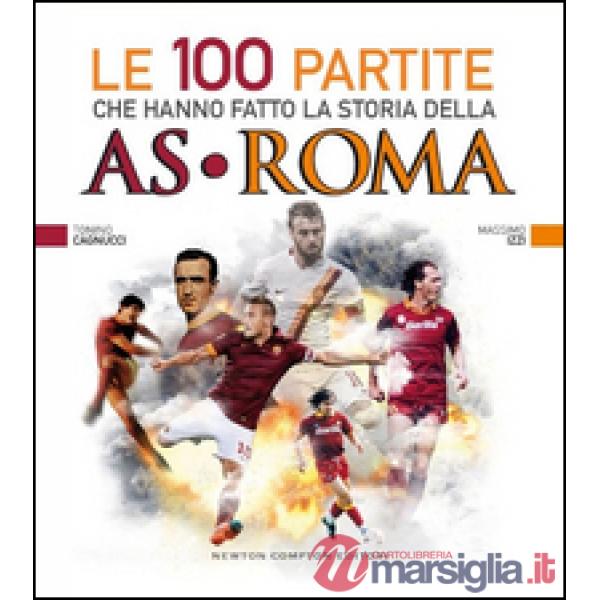 100 partite che hanno fatto la storia della AS Roma (Le)