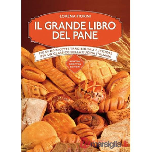 Grande libro del pane. Più di 250 ricette tradizionali e sfiziose per un classico della cucina italiana. Ediz. illustrata (Il)