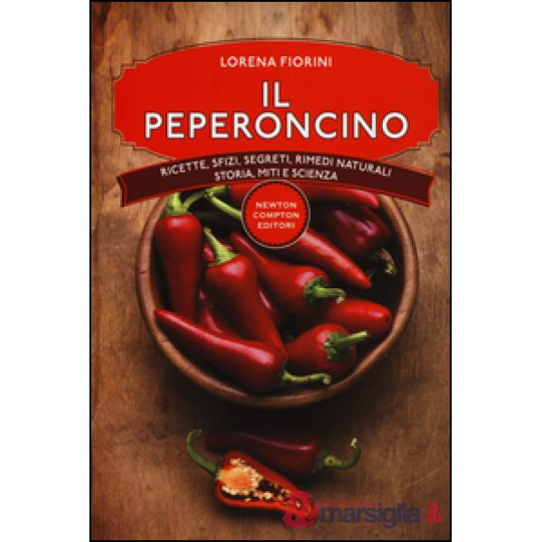 Peperoncino. Ricette, sfizi, segreti, rimedi naturali, storia, miti e scienza (Il)