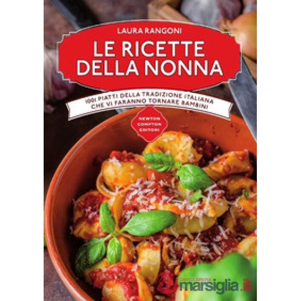 Ricette della nonna. 1001 piatti della tradizione italiana che vi faranno tornare bambini (Le)