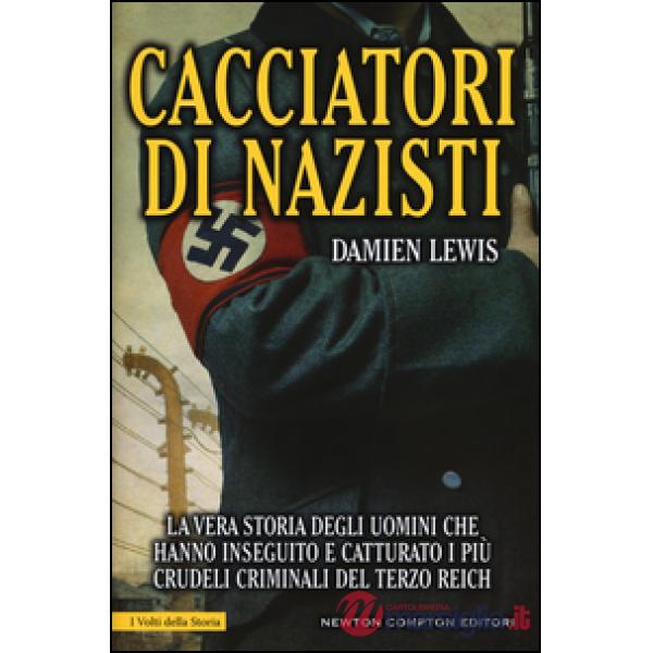 Cacciatori di nazisti. La vera storia degli uomini che hanno inseguito e cattura