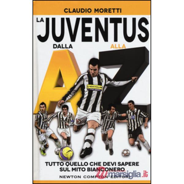 Juventus dalla A alla Z. Tutto quello che devi sapere sul mito bianconero (La)