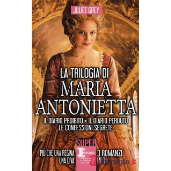 Trilogia di Maria Antonietta: Il diario perduto-Le confessioni segrete-I segreti di una regina (La)
