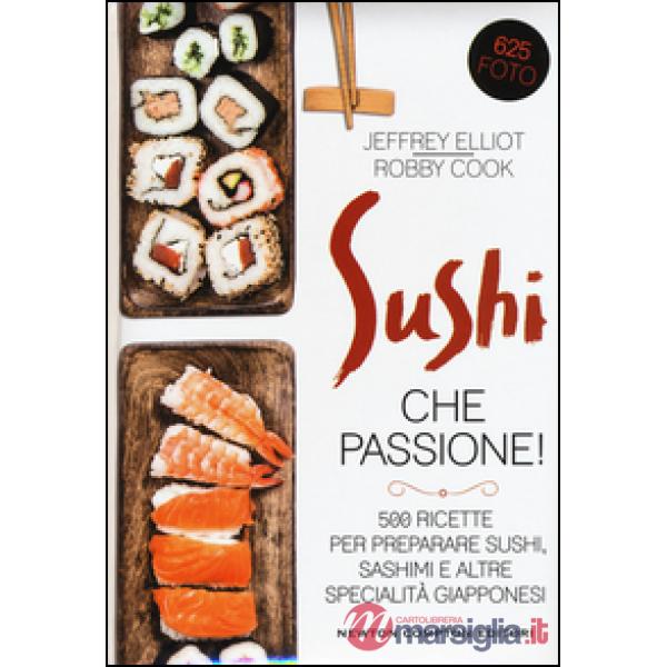 Sushi che passione! 500 ricette per preparare sushi, sashimi e altre specialità giapponesi