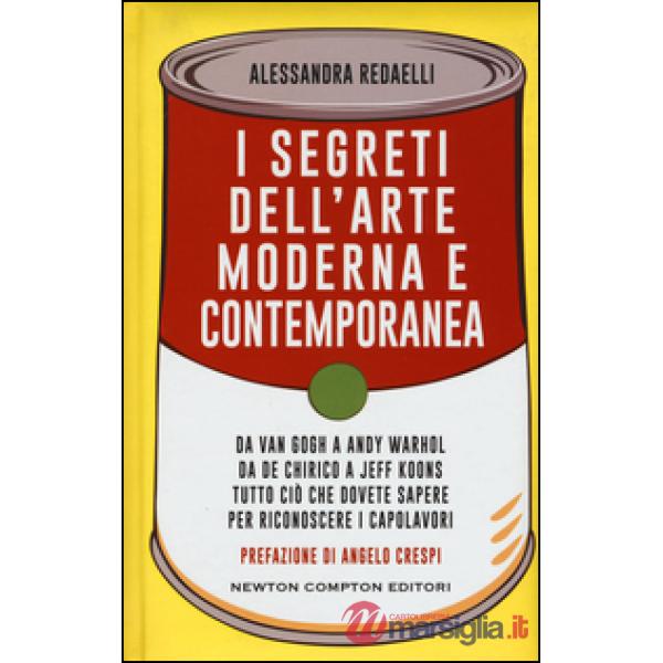 Segreti dell'arte moderna e contemporanea. Da Van Gogh a Andy Warhol da De Chirico a Jeff Koons tutto ciò che dovete sapere per 