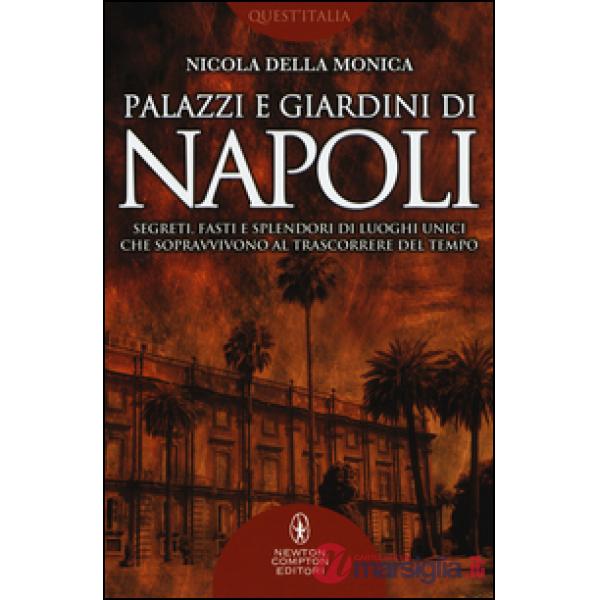 Palazzi e giardini di Napoli. Segreti, fasti e splendori di luoghi unici che sopravvivono al trascorrere del tempo