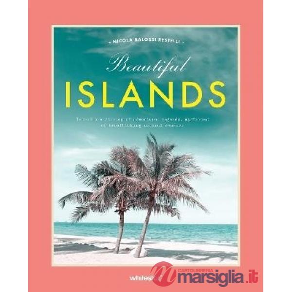 Beautiful islands: incredible stories of adventure, legends, mysteries of of breathtaking natural wonders. Ediz. illustrata