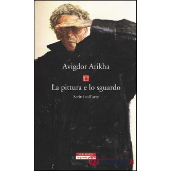Pittura e lo sguardo. Scritti sull'arte (La)