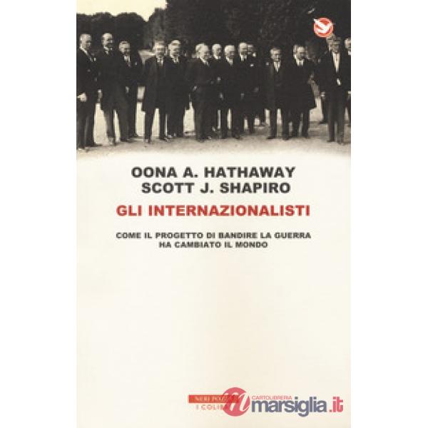 Internazionalisti. Come il progetto di bandire la guerra ha cambiato il mondo (G