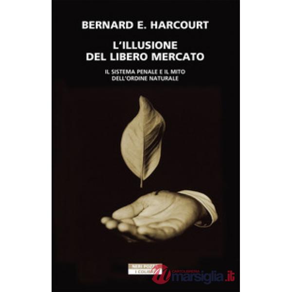 Illusione del libero mercato. Il sistema penale e il mito dell'ordine naturale (L')